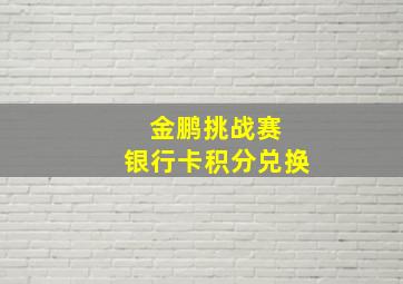 金鹏挑战赛 银行卡积分兑换